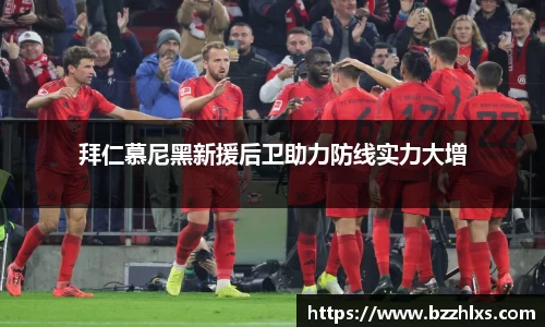 拜仁慕尼黑新援后卫助力防线实力大增