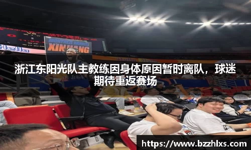 浙江东阳光队主教练因身体原因暂时离队，球迷期待重返赛场