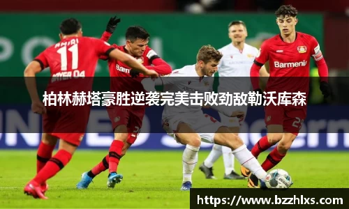 柏林赫塔豪胜逆袭完美击败劲敌勒沃库森