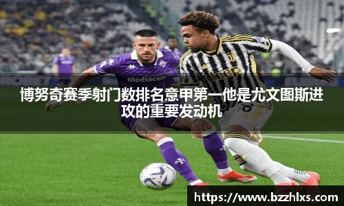 博努奇赛季射门数排名意甲第一他是尤文图斯进攻的重要发动机