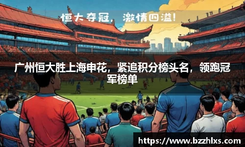 广州恒大胜上海申花，紧追积分榜头名，领跑冠军榜单