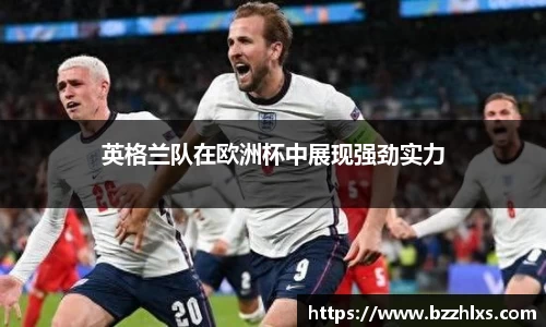 英格兰队在欧洲杯中展现强劲实力