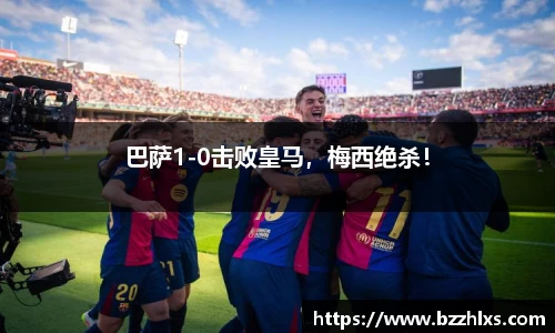 巴萨1-0击败皇马，梅西绝杀！