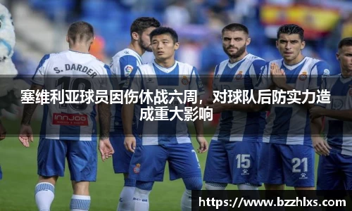 塞维利亚球员因伤休战六周，对球队后防实力造成重大影响