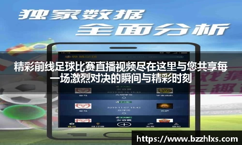 精彩前线足球比赛直播视频尽在这里与您共享每一场激烈对决的瞬间与精彩时刻