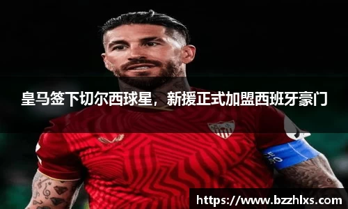 皇马签下切尔西球星，新援正式加盟西班牙豪门