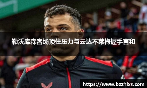 勒沃库森客场顶住压力与云达不莱梅握手言和