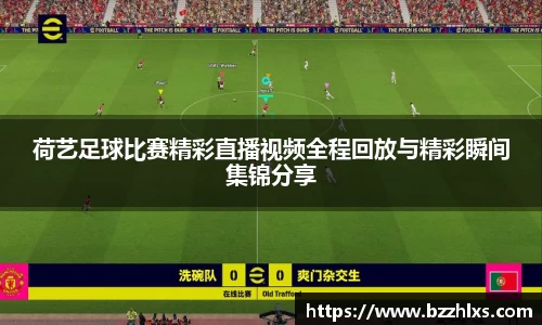 荷艺足球比赛精彩直播视频全程回放与精彩瞬间集锦分享