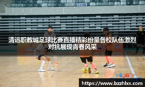 清远职教城足球比赛直播精彩纷呈各校队伍激烈对抗展现青春风采