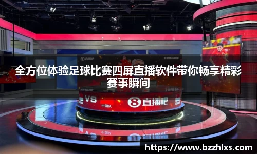 全方位体验足球比赛四屏直播软件带你畅享精彩赛事瞬间