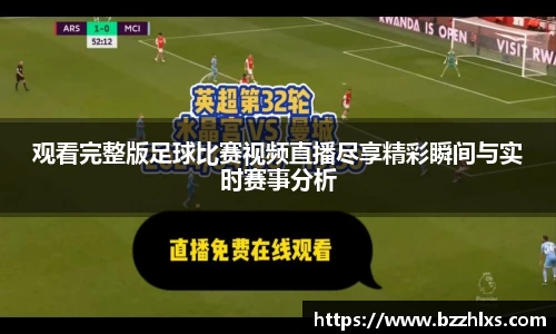 观看完整版足球比赛视频直播尽享精彩瞬间与实时赛事分析