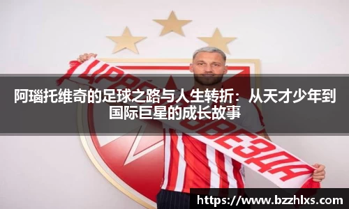 阿瑙托维奇的足球之路与人生转折：从天才少年到国际巨星的成长故事